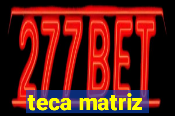 teca matriz